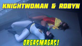 Knightwoman & Robyn : Orgasmagas